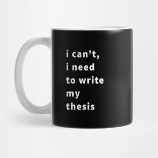 I can't I need to write my thesis Mug